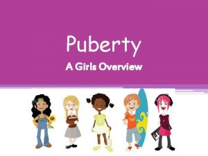 Puberty A Girls Overview What is puberty Puberty