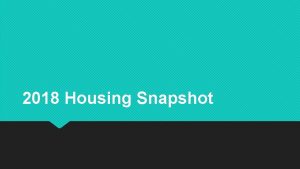 2018 Housing Snapshot Purpose of Annual Snapshot Point