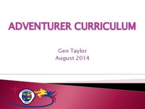 ADVENTURER CURRICULUM Gen Taylor August 2014 OBJECTIVES GOALS