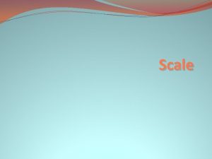 Scale Scale A scale is a way of