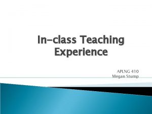 Inclass Teaching Experience APLNG 410 Megan Stump Outline