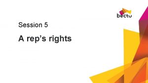 Session 5 A reps rights Your legal rights