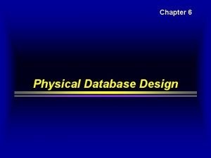 Chapter 6 Physical Database Design Physical Design and