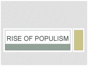 RISE OF POPULISM TODAYS OBJECTIVES After todays lesson
