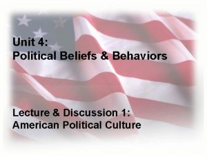 Unit 4 Political Beliefs Behaviors Lecture Discussion 1