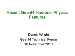 Recent Geant 4 Hadronic Physics Features Dennis Wright
