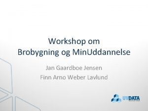 Workshop om Brobygning og Min Uddannelse Jan Gaardboe