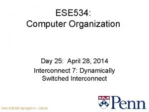 ESE 534 Computer Organization Day 25 April 28