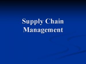 Supply Chain Management Supply Chain Management n Supply