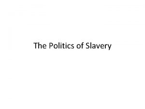 The Politics of Slavery Slavery in the Colonies