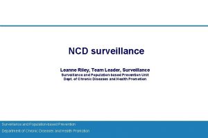 NCD surveillance Leanne Riley Team Leader Surveillance and