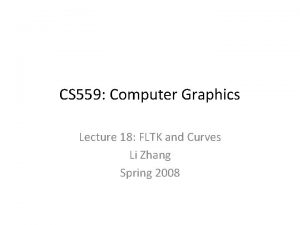 CS 559 Computer Graphics Lecture 18 FLTK and