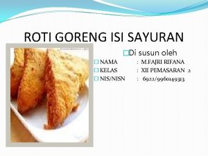 ROTI GORENG ISI SAYURAN Di susun oleh NAMA