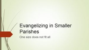 Evangelizing in Smaller Parishes One size does not