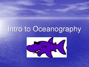 Intro to Oceanography What is Oceanography n The