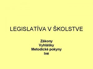 LEGISLATVA V KOLSTVE Zkony Vyhlky Metodick pokyny In