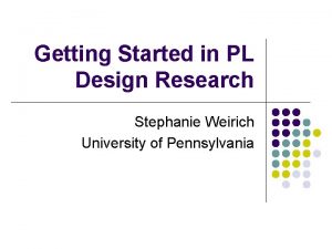 Getting Started in PL Design Research Stephanie Weirich