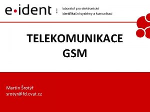 TELEKOMUNIKACE GSM Martin rot srotyrfd cvut cz Agenda