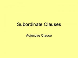 Subordinate Clauses Adjective Clause The Adjective Clause A