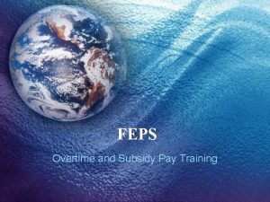 FEPS Overtime and Subsidy Pay Training Overtime and