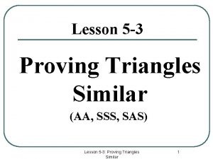 Lesson 5 3 Proving Triangles Similar AA SSS