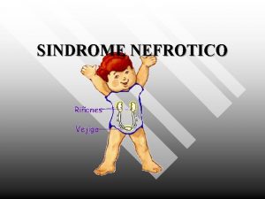 SINDROME NEFROTICO SINDROME NEFROTICO El termino sindrome nefrotico