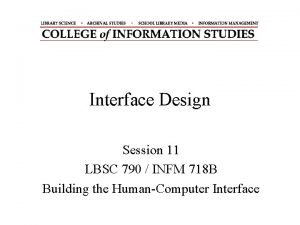 Interface Design Session 11 LBSC 790 INFM 718