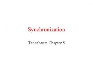 Synchronization Tanenbaum Chapter 5 Synchronization Multiple processes sometimes