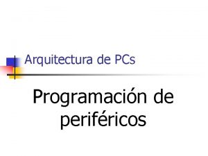 Arquitectura de PCs Programacin de perifricos Introduccin n