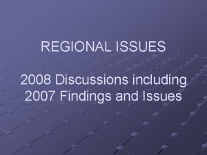 REGIONAL ISSUES 2008 Discussions including 2007 Findings and