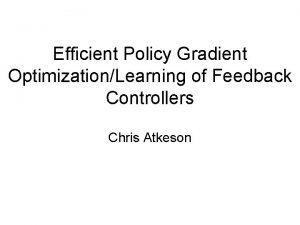 Efficient Policy Gradient OptimizationLearning of Feedback Controllers Chris