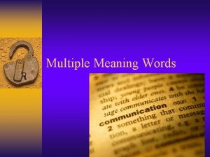 Multiple Meaning Words Multiple Meaning Words are words