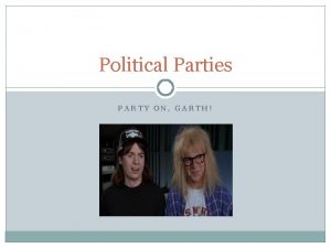 Political Parties PARTY ON GARTH Political Party Definitiongroup