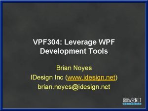 VPF 304 Leverage WPF Development Tools Brian Noyes