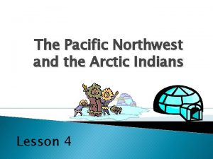 The Pacific Northwest and the Arctic Indians Lesson