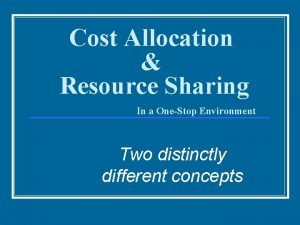 Cost Allocation Resource Sharing In a OneStop Environment