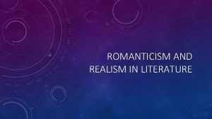 ROMANTICISM AND REALISM IN LITERATURE REALISM REVIEW In