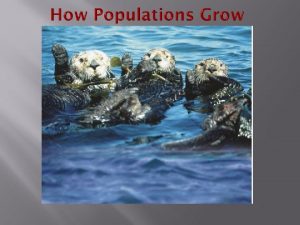 Characteristics of Populations Three important characteristics of a