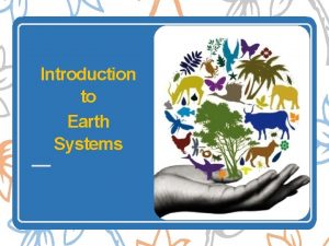 Introduction to Earth Systems What is Earth systems