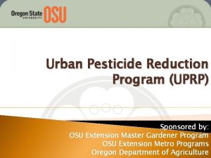 Urban Pesticide Reduction Program UPRP Sponsored by OSU