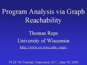 Program Analysis via Graph Reachability Thomas Reps University