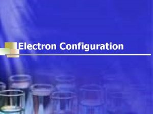Electron Configuration Electron Configuration n The way electrons