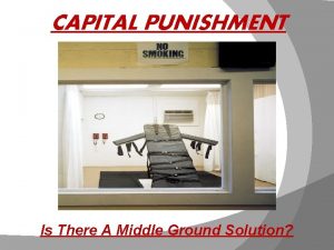 CAPITAL PUNISHMENT Is There A Middle Ground Solution