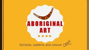 ABORIGINAL ART Symbols patterns and colours The Aboriginal