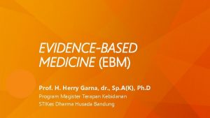 EVIDENCEBASED MEDICINE EBM Prof H Herry Garna dr