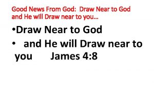 Good News From God Draw Near to God