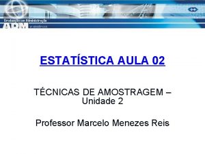 ESTATSTICA AULA 02 TCNICAS DE AMOSTRAGEM Unidade 2