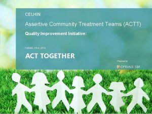 CELHIN Assertive Community Treatment Teams ACTT Quality Improvement