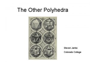 The Other Polyhedra Steven Janke Colorado College Five