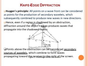 KNIFEEDGE DIFFRACTION q Huygens principle All points on